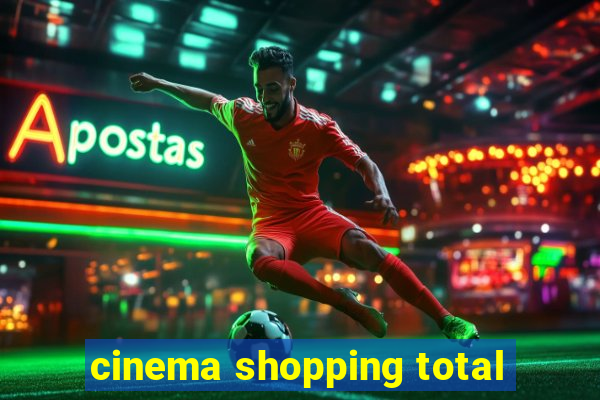 cinema shopping total