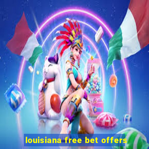 louisiana free bet offers