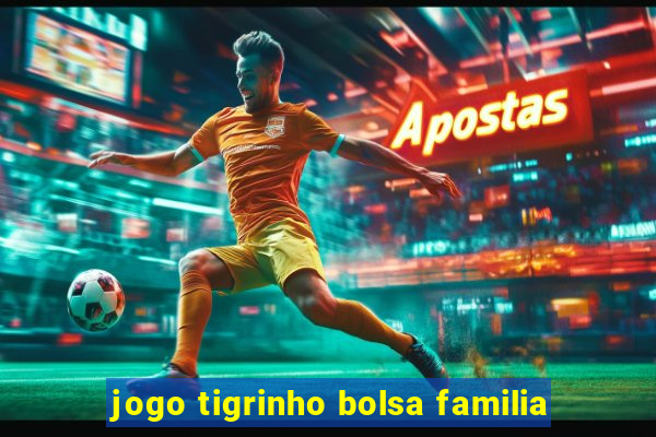 jogo tigrinho bolsa familia