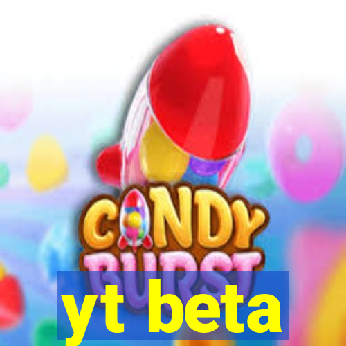 yt beta