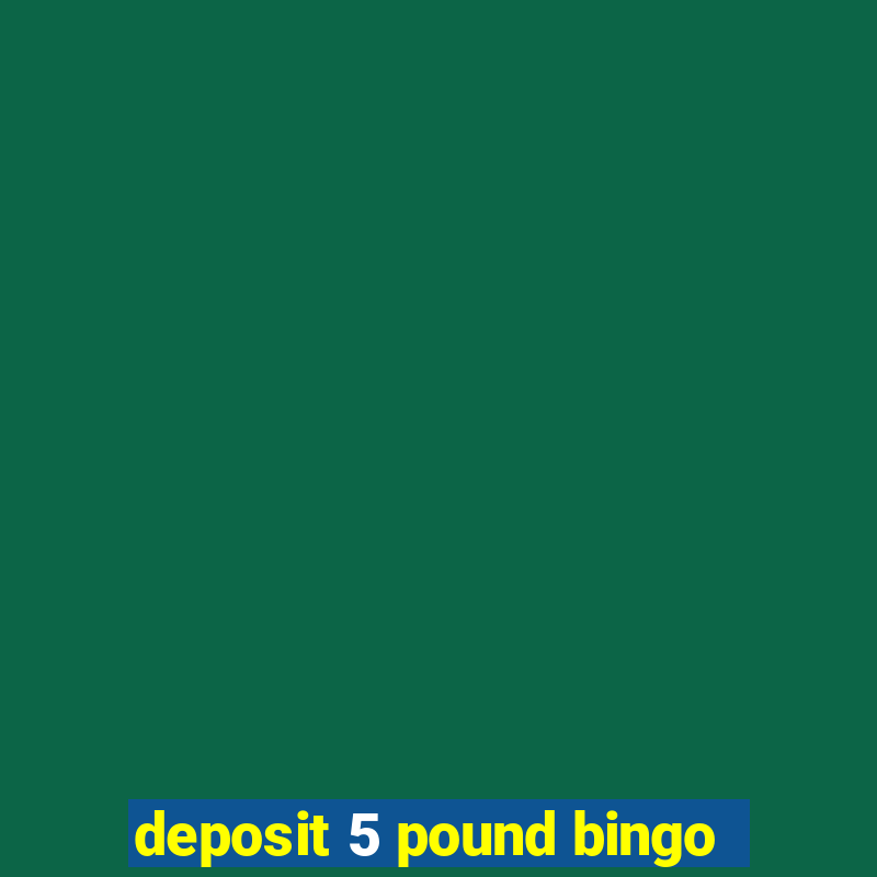 deposit 5 pound bingo