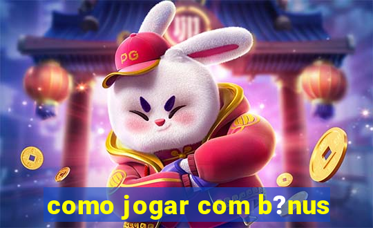 como jogar com b?nus