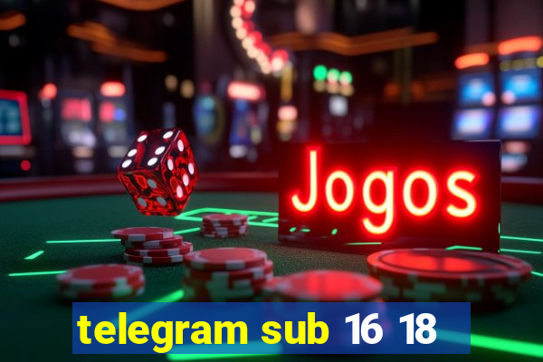 telegram sub 16 18