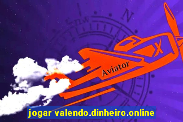 jogar valendo.dinheiro.online