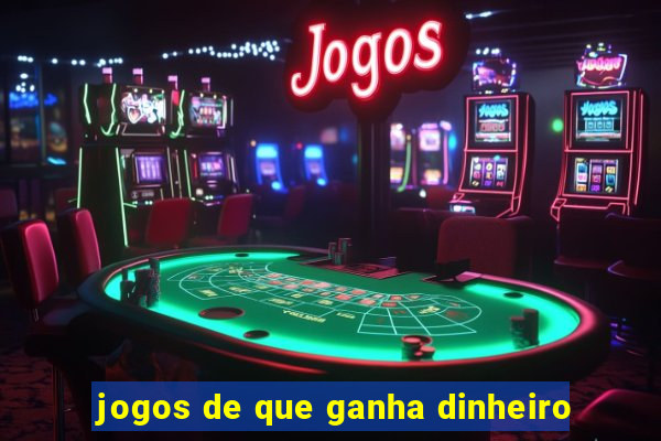 jogos de que ganha dinheiro