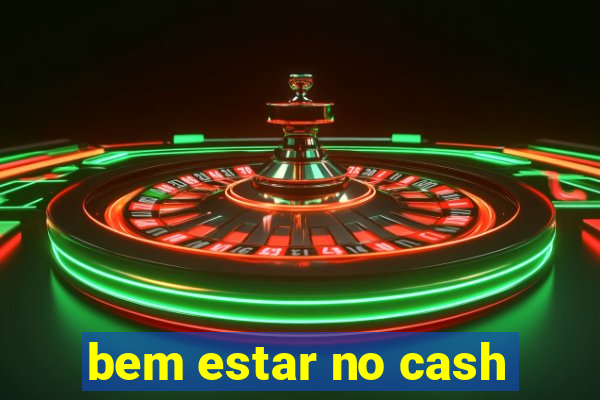 bem estar no cash