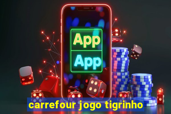 carrefour jogo tigrinho