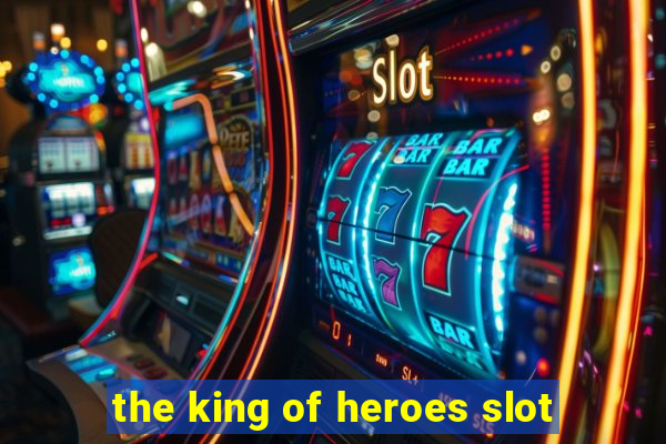 the king of heroes slot