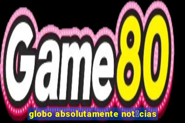 globo absolutamente not铆cias