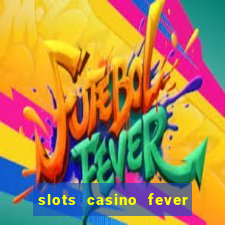 slots casino fever  - win big