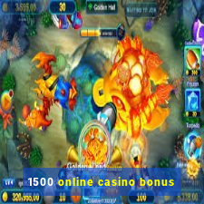 1500 online casino bonus