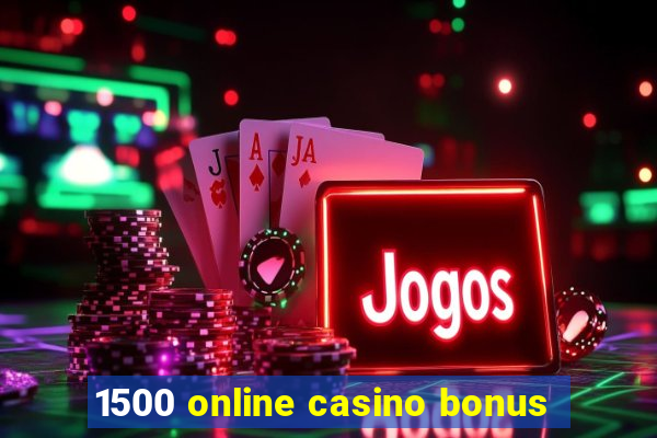 1500 online casino bonus