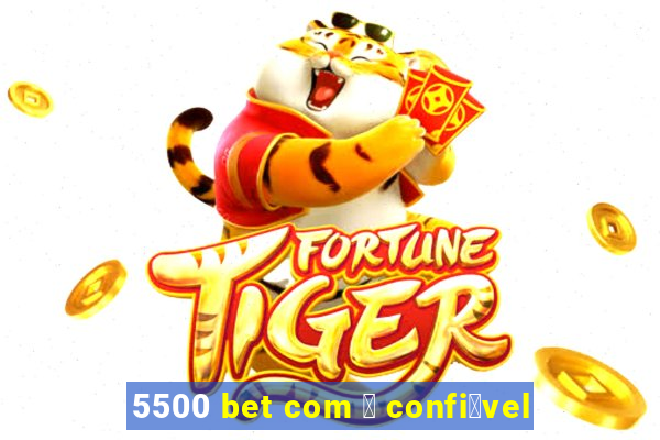 5500 bet com 茅 confi谩vel