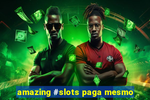 amazing #slots paga mesmo