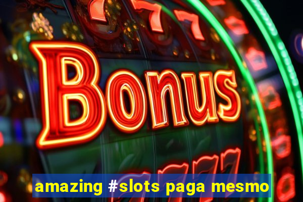 amazing #slots paga mesmo