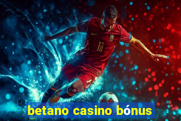 betano casino bónus