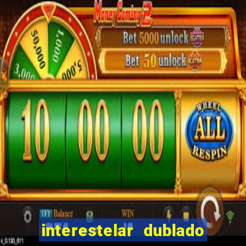 interestelar dublado 4k interestelar filme completo dublado