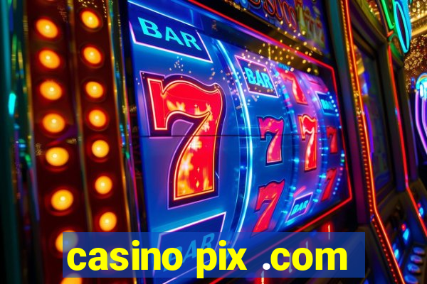 casino pix .com