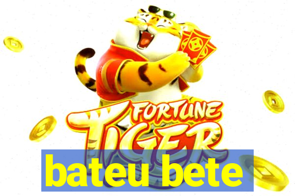 bateu bete