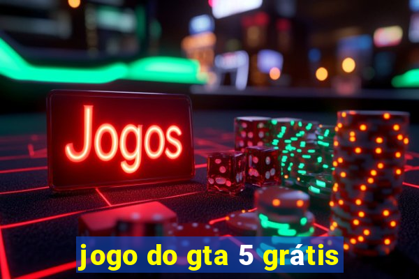 jogo do gta 5 grátis