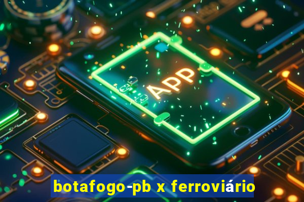 botafogo-pb x ferroviário