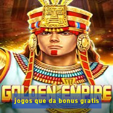 jogos que da bonus gratis