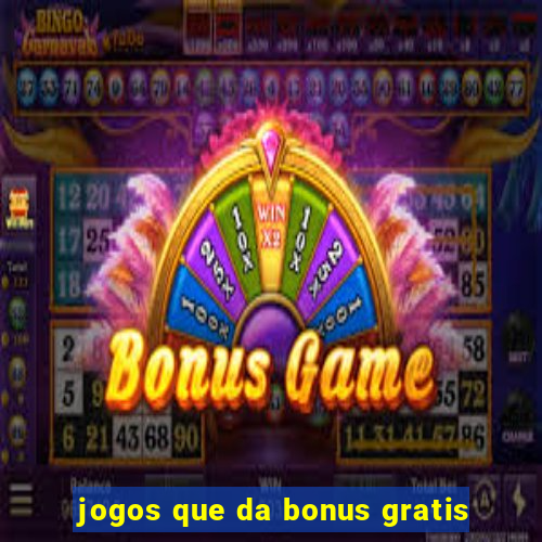 jogos que da bonus gratis