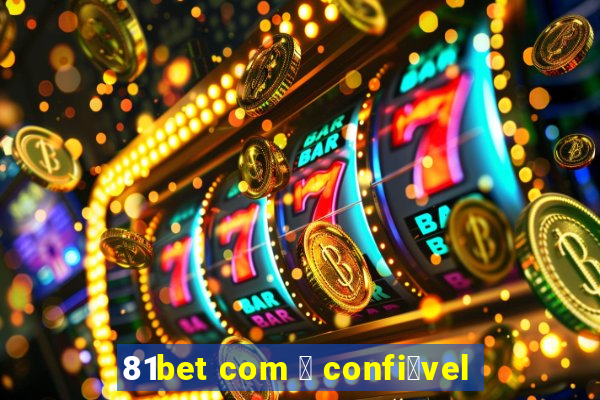 81bet com 茅 confi谩vel