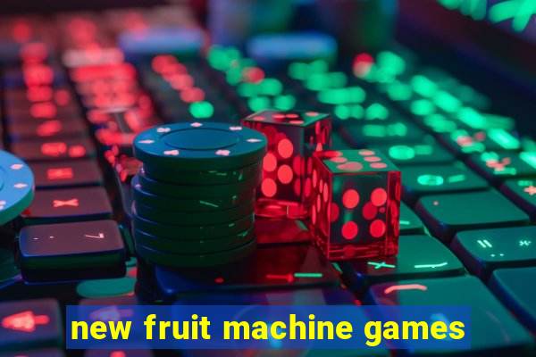 new fruit machine games