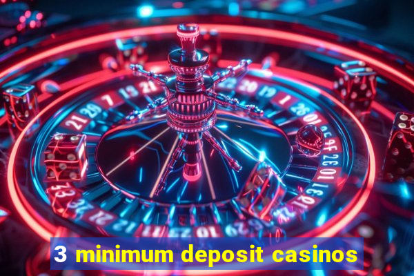 3 minimum deposit casinos