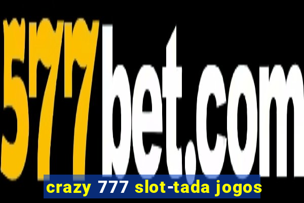 crazy 777 slot-tada jogos