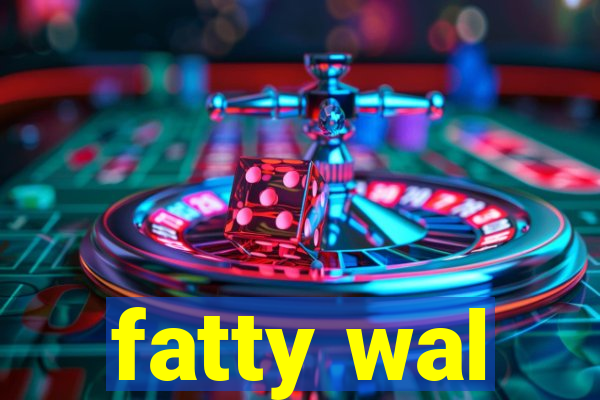 fatty wal