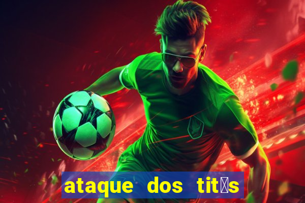 ataque dos tit茫s filme online dublado