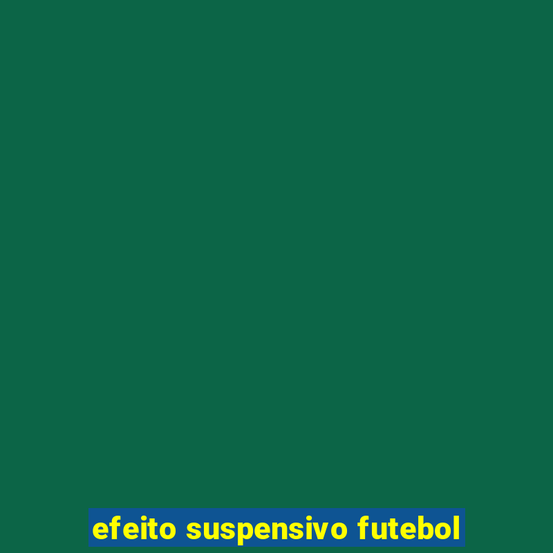 efeito suspensivo futebol