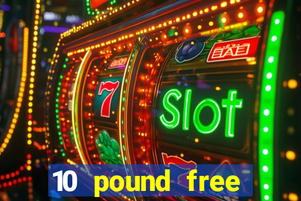 10 pound free casino no deposit