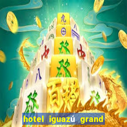 hotel iguazú grand resort spa & casino