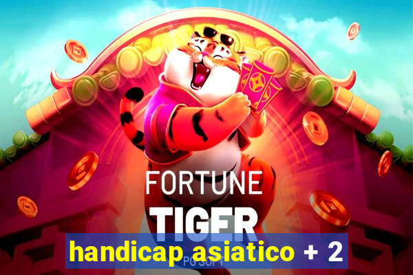 handicap asiatico + 2