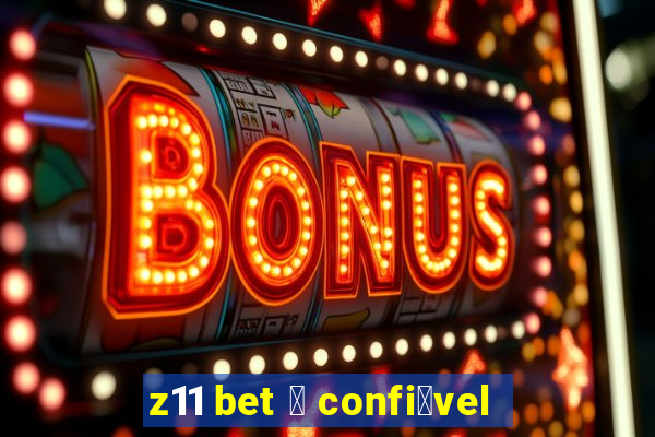 z11 bet 茅 confi谩vel