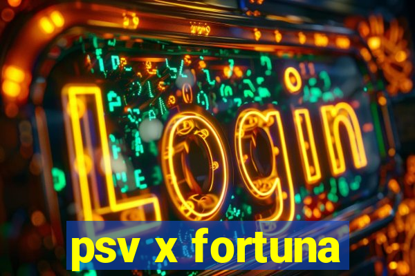 psv x fortuna