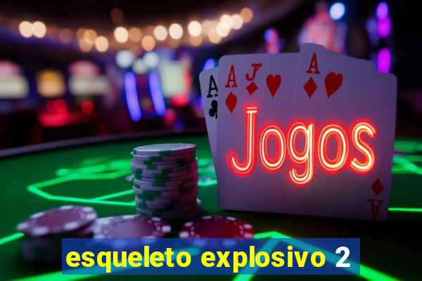 esqueleto explosivo 2