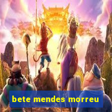 bete mendes morreu