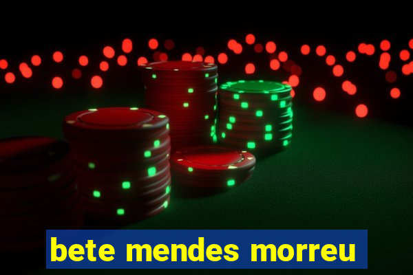 bete mendes morreu