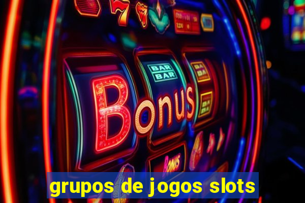 grupos de jogos slots