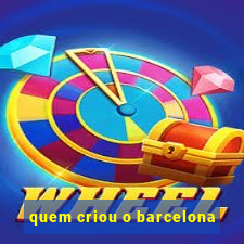 quem criou o barcelona