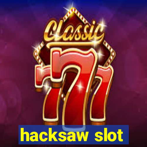 hacksaw slot