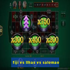 fiji vs llhas vs salomao