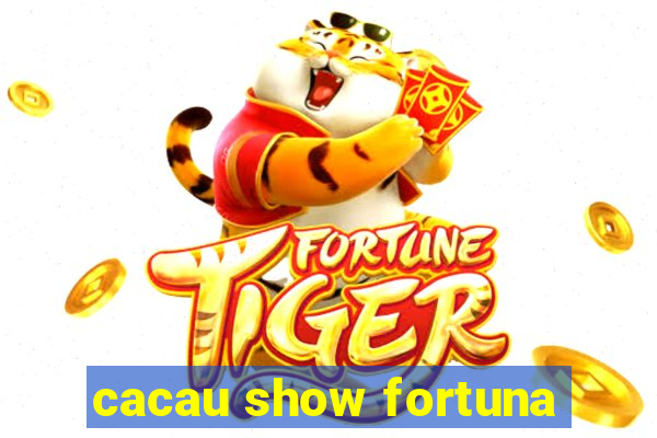 cacau show fortuna