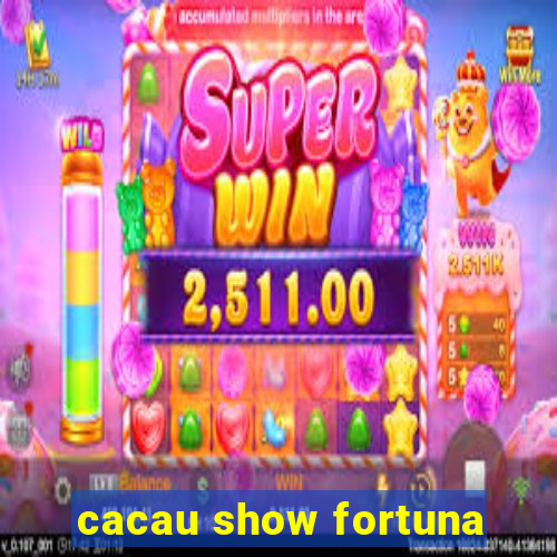 cacau show fortuna