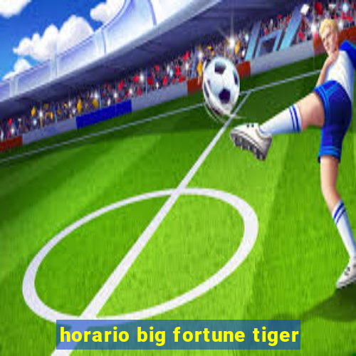 horario big fortune tiger