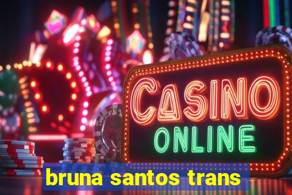 bruna santos trans